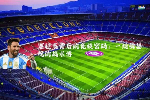赛程表背后的竞技密码:一场被忽视的战术博弈