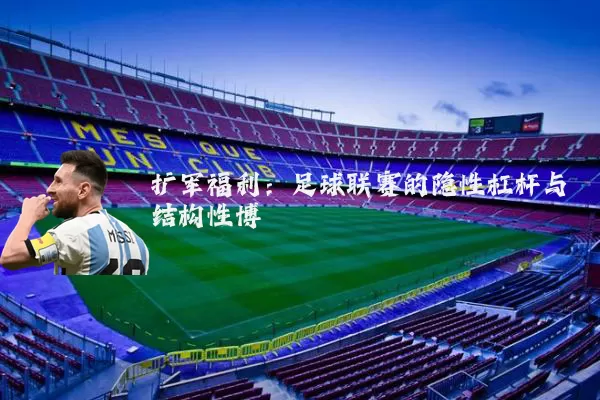 扩军福利:足球联赛的隐性杠杆与结构性博弈